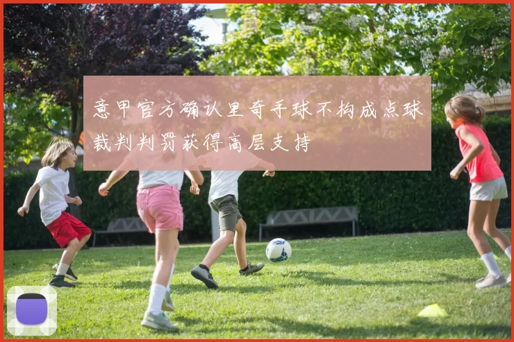意甲官方确认里奇手球不构成点球裁判判罚获得高层支持