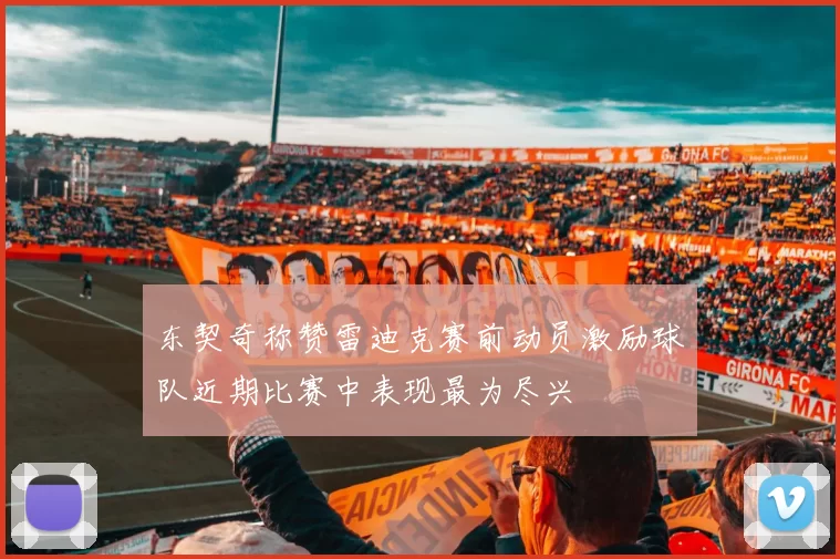 东契奇称赞雷迪克赛前动员激励球队近期比赛中表现最为尽兴