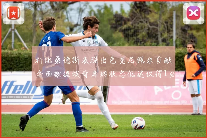 科比桑德斯表现出色克尼佩尔贡献全面数据埃奇库姆状态低迷仅得1分